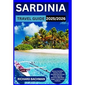 Bachman, Richard Sardinia Travel Guide 2025-2026: Discover the hidden beaches, Costa Smeralda & the Emerald Coast, Must-See Attractions With Map & Images, Local Culture & Traditions. Bachman, Richard Sardinia Travel Guide 2025-2026: Discover the hidden beaches, Costa Smeralda & the Emerald Coast, Must-See Attractions With Map & Images, Local Culture & Traditions.