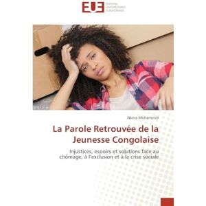 Muhamiriza, Nkera La Parole Retrouvée de la Jeunesse Congolaise: Injustices, espoirs et solutions face au chômage, à l'exclusion et à la crise sociale Muhamiriza, Nkera La Parole Retrouvée de la Jeunesse Congolaise: Injustices, espoirs et solutions face au chômage, à l'exclusion et à la crise sociale