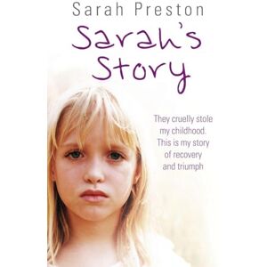 Preston, Sarah Sarah's Story They cruelly stole my childhood. Here is my story of recovery and triumph: They cruelly stole my childhood. This is my story of recovery and triumph Preston, Sarah Sarah's Story They cruelly stole my childhood. Here is my story of recovery and triumph: They cruelly stole my childhood. This is my story of recovery and triumph