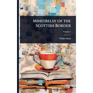 Minstrelsy of the Scottish Border Minstrelsy of the Scottish Border