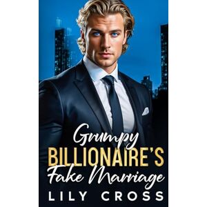 Cross Grumpy Billionaire's Fake Marriage: An Off-Limits Brother's Best Friend Romance Cross Grumpy Billionaire's Fake Marriage: An Off-Limits Brother's Best Friend Romance