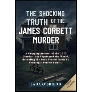 O’Brienn, Lana THE SHOCKING TRUTH OF THE JASON CORBETT MURDER: A gripping account of the 2015 murder that captivated the world, revealing the dark secrets behind a seemingly perfect family O’Brienn, Lana THE SHOCKING TRUTH OF THE JASON CORBETT MURDER: A gripping account of the 2015 murder that captivated the world, revealing the dark secrets behind a seemingly perfect family