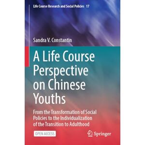 Constantin, Sandra V. A Life Course Perspective on Chinese Youths: From the Transformation of Social Policies to the Individualization of the Transition to Adulthood: 17 (Life Course Research and Social Policies, 17) Constantin, Sandra V. A Life Course Perspective on Chinese Youths: From the Transformation of Social Policies to the Individualization of the Transition to Adulthood: 17 (Life Course Research and Social Policies, 17)