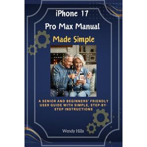 Hills, Wendy iPhone 17 Pro Max Manual Made Simple: A Senior and Beginners' Friendly User Guide with Simple, Step-by-Step Instructions Hills, Wendy iPhone 17 Pro Max Manual Made Simple: A Senior and Beginners' Friendly User Guide with Simple, Step-by-Step Instructions
