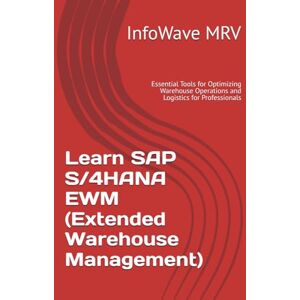 MRV, InfoWave Learn SAP S/4HANA EWM (Extended Warehouse Management): Essential Tools for Optimizing Warehouse Operations and Logistics for Professionals MRV, InfoWave Learn SAP S/4HANA EWM (Extended Warehouse Management): Essential Tools for Optimizing Warehouse Operations and Logistics for Professionals