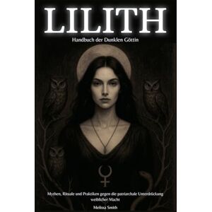 Smith, Melissa Lilith Handbuch der Dunklen Göttin Mythen, Rituale und Praktiken gegen die patriarchale Unterdrückung weiblicher Macht Smith, Melissa Lilith Handbuch der Dunklen Göttin Mythen, Rituale und Praktiken gegen die patriarchale Unterdrückung weiblicher Macht