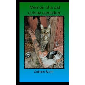Scott Memoir of a Cat Colony Caretaker Scott Memoir of a Cat Colony Caretaker