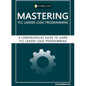Ltd, Cybellium Mastering PLC Ladder Logic Programming: A Comprehensive Guide to Learn Ladder Logic Programming Ltd, Cybellium Mastering PLC Ladder Logic Programming: A Comprehensive Guide to Learn Ladder Logic Programming