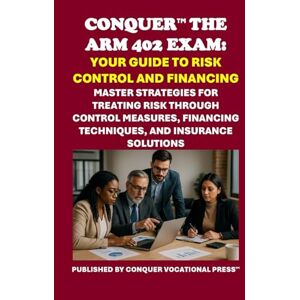 McCaulay, Philip Martin Conquer the ARM 402 Exam: Your Guide to Risk Control and Financing: Master Strategies for Treating Risk Through Control Measures, Financing ... (Insurance and Risk Management Exams) McCaulay, Philip Martin Conquer the ARM 402 Exam: Your Guide to Risk Control and Financing: Master Strategies for Treating Risk Through Control Measures, Financing ... (Insurance and Risk Management Exams)