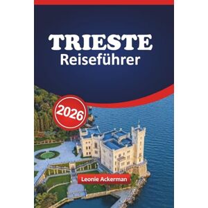 Ackerman, Leonie TRIEST REISEFÜHRER 2026: Erkunden Sie Italiens Hafenstadt mit lokalen Highlights, kulturellen Juwelen, köstlichem Essen, versteckten Orten und Insidertipps. Ackerman, Leonie TRIEST REISEFÜHRER 2026: Erkunden Sie Italiens Hafenstadt mit lokalen Highlights, kulturellen Juwelen, köstlichem Essen, versteckten Orten und Insidertipps.