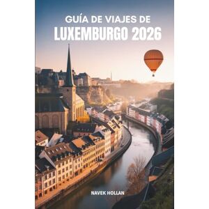 Hollan, Navek GUÍA DE VIAJES DE LUXEMBURGO 2026: Explora el encanto de uno de los tesoros ocultos de Europa Hollan, Navek GUÍA DE VIAJES DE LUXEMBURGO 2026: Explora el encanto de uno de los tesoros ocultos de Europa