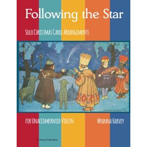 Harvey, Myanna Following the Star, Solo Christmas Carol Arrangements for Unaccompanied Violin Harvey, Myanna Following the Star, Solo Christmas Carol Arrangements for Unaccompanied Violin