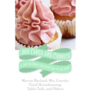 Harland, Marion 365 Cakes and Cookies: A Cake or Cooky for Every Day in the Year Harland, Marion 365 Cakes and Cookies: A Cake or Cooky for Every Day in the Year