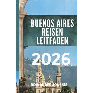 Journis, Rowander BUENOS AIRES REISEN LEITFADEN 2026: Entdecken Sie den Charme farbenfroher Viertel und eines reichen kulturellen Erbes. Journis, Rowander BUENOS AIRES REISEN LEITFADEN 2026: Entdecken Sie den Charme farbenfroher Viertel und eines reichen kulturellen Erbes.