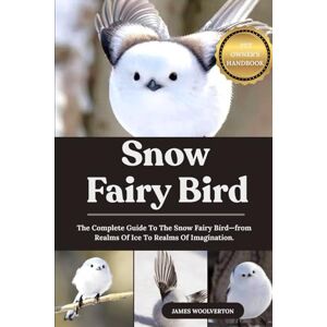 WOOLVERTON, JAMES SNOW FAIRY BIRD: The Complete Guide To The Snow Fairy Bird—from Realms Of Ice To Realms Of Imagination. WOOLVERTON, JAMES SNOW FAIRY BIRD: The Complete Guide To The Snow Fairy Bird—from Realms Of Ice To Realms Of Imagination.