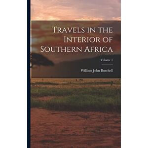 Burchell, William John Travels in the Interior of Southern Africa; Volume 1 Burchell, William John Travels in the Interior of Southern Africa; Volume 1