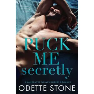 Stone, Odette Puck Me Secretly (A Vancouver Wolves Hockey Romance) Stone, Odette Puck Me Secretly (A Vancouver Wolves Hockey Romance)