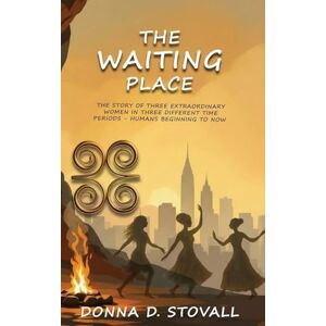 D Stovall, Donna The Waiting Place: The Story of Three Extraordinary Women in Three Different Time Periods Humans Beginning to Now D Stovall, Donna The Waiting Place: The Story of Three Extraordinary Women in Three Different Time Periods Humans Beginning to Now