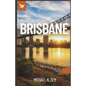 N. Zem, Michael GUIDE DE VOYAGE BRISBANE: Ton guide incontournable des attractions, de la culture, de la gastronomie et des conseils de voyage pour un séjour inoubliable N. Zem, Michael GUIDE DE VOYAGE BRISBANE: Ton guide incontournable des attractions, de la culture, de la gastronomie et des conseils de voyage pour un séjour inoubliable