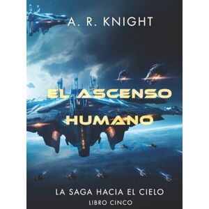 Knight, A.R. El Ascenso Humano (La Saga Hacia el Cielo) Knight, A.R. El Ascenso Humano (La Saga Hacia el Cielo)