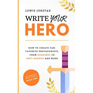 Jorstad, Lewis Write Your Hero: How to Create Fan-Favorite Protagonists, from Heroines to Anti-Heroes and More (The Writer's Craft Series) Jorstad, Lewis Write Your Hero: How to Create Fan-Favorite Protagonists, from Heroines to Anti-Heroes and More (The Writer's Craft Series)