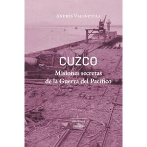 Valenzuela, Andrés Cuzco Misiones secretas de la Guerra del Pacífico: Misiones secretas de la Guerra del Pacífico (Saga Misiones secretas de la Guerra del Pacífico) Valenzuela, Andrés Cuzco Misiones secretas de la Guerra del Pacífico: Misiones secretas de la Guerra del Pacífico (Saga Misiones secretas de la Guerra del Pacífico)