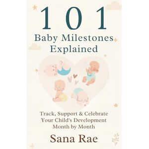 Rae, Sana 101 Baby Milestones Explained: Track, Support & Celebrate Your Child’s Development Month by Month (101 Parenting) Rae, Sana 101 Baby Milestones Explained: Track, Support & Celebrate Your Child’s Development Month by Month (101 Parenting)