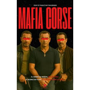 Berger, Tom Mafia Corse Dans les Coulisses du Milieu: Trafic d'héroïne, Vendetta et Attentats : Plongez dans le Crime Organisé en Corse (Chroniques des Mafias) Berger, Tom Mafia Corse Dans les Coulisses du Milieu: Trafic d'héroïne, Vendetta et Attentats : Plongez dans le Crime Organisé en Corse (Chroniques des Mafias)