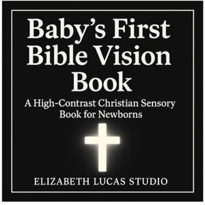 Lucas, Elizabeth Baby’s First Bible Vision Book: A High-Contrast Christian Sensory Book with NLT Scriptures for Newborns, Tummy Time, and Early Faith Development Lucas, Elizabeth Baby’s First Bible Vision Book: A High-Contrast Christian Sensory Book with NLT Scriptures for Newborns, Tummy Time, and Early Faith Development