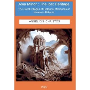 Christos, Angelidis Asia Minor: The Lost Heritage The Greek villages of Historical Metropolis of Nicaea in Bithynia Christos, Angelidis Asia Minor: The Lost Heritage The Greek villages of Historical Metropolis of Nicaea in Bithynia