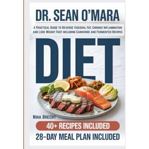 Brecht, Nina Dr. Sean O’Mara Diet: A Practical Guide to Reverse Visceral Fat, Chronic Inflammation and Lose Weight Fast including Carnivore and Fermented Recipes Brecht, Nina Dr. Sean O’Mara Diet: A Practical Guide to Reverse Visceral Fat, Chronic Inflammation and Lose Weight Fast including Carnivore and Fermented Recipes