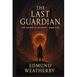 Weatherby, Edmund The Last Guardian: Book Five in “The Keeper of Shadows” Series Weatherby, Edmund The Last Guardian: Book Five in “The Keeper of Shadows” Series