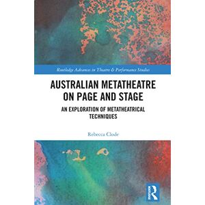 Routledge Australian Metatheatre on Page and Stage: An Exploration of Metatheatrical Techniques ( Advances in Theatre & Performance Studies) Routledge Australian Metatheatre on Page and Stage: An Exploration of Metatheatrical Techniques ( Advances in Theatre & Performance Studies)
