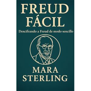 STERLING, MARA Freud Fácil. Descifrando a Freud de modo sencillo. Psicoanálisis explicado para todos. De los sueños al inconsciente: descubre a Freud sin ... legado (Clásicos de la Psicología en "Fácil") STERLING, MARA Freud Fácil. Descifrando a Freud de modo sencillo. Psicoanálisis explicado para todos. De los sueños al inconsciente: descubre a Freud sin ... legado (Clásicos de la Psicología en "Fácil")