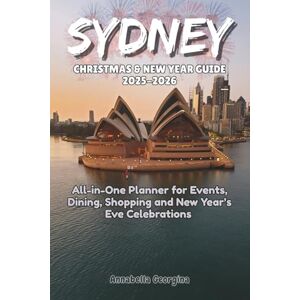 Georgina, Annabella Sydney Christmas & New Year Guide 2025-2026: All-in-One Planner for Events, Dining, Shopping and New Year’s Eve Celebrations Georgina, Annabella Sydney Christmas & New Year Guide 2025-2026: All-in-One Planner for Events, Dining, Shopping and New Year’s Eve Celebrations