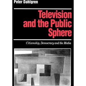 Dahlgen, Peter Television and the Public Sphere: Citizenship, Democracy and the Media: 10 (Media Culture & Society series) Dahlgen, Peter Television and the Public Sphere: Citizenship, Democracy and the Media: 10 (Media Culture & Society series)