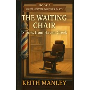 Manley, Keith The Waiting Chair: Stories from Haven Creek (When Heaven Touches Earth) Manley, Keith The Waiting Chair: Stories from Haven Creek (When Heaven Touches Earth)