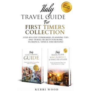 Wood, Kerri Italy Travel Guide for First Timers Collection: Step-by-Step Itineraries, Planning Tips and Travel Secrets for Rome, Florence, Venice and Beyond Wood, Kerri Italy Travel Guide for First Timers Collection: Step-by-Step Itineraries, Planning Tips and Travel Secrets for Rome, Florence, Venice and Beyond