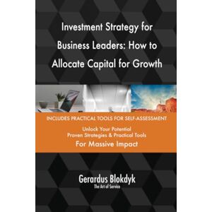 Gerardus Blokdyk - The Art of Service Investment Strategy for Business Leaders: How to Allocate Capital for Growth Gerardus Blokdyk - The Art of Service Investment Strategy for Business Leaders: How to Allocate Capital for Growth