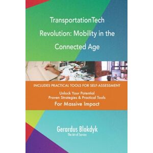 Gerardus Blokdyk - The Art of Service TransportationTech Revolution: Mobility in the Connected Age Gerardus Blokdyk - The Art of Service TransportationTech Revolution: Mobility in the Connected Age