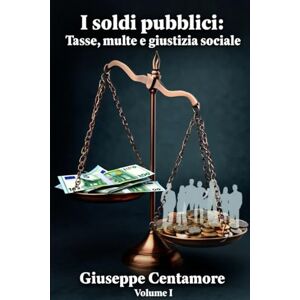 Centamore, Giuseppe I soldi pubblici: Tasse, multe e giustizia sociale. Conoscere, capire, agire (Per migliorare il mondo) Centamore, Giuseppe I soldi pubblici: Tasse, multe e giustizia sociale. Conoscere, capire, agire (Per migliorare il mondo)