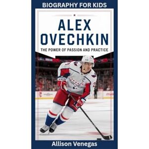 Venegas, Allison ALEX OVECHKIN: The Power of Passion and Practice- Biography for kids Venegas, Allison ALEX OVECHKIN: The Power of Passion and Practice- Biography for kids