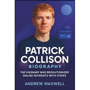 Maxwell, Andrew Patrick Collison Biography: The Visionary Who Revolutionized Online Payments with Stripe (Biography, Memoirs, and History) Maxwell, Andrew Patrick Collison Biography: The Visionary Who Revolutionized Online Payments with Stripe (Biography, Memoirs, and History)