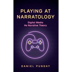 Punday, Daniel Playing at Narratology: Digital Media as Narrative Theory (Theory and Interpretation of Narrative) Punday, Daniel Playing at Narratology: Digital Media as Narrative Theory (Theory and Interpretation of Narrative)