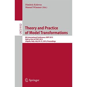 Theory and Practice of Model Transformations: 8th International Conference, ICMT 2015, Held as Part of STAF 2015, L'Aquila, Italy, July 20-21, 2015. ... (Lecture Notes in Computer Science, 9152) Theory and Practice of Model Transformations: 8th International Conference, ICMT 2015, Held as Part of STAF 2015, L'Aquila, Italy, July 20-21, 2015. ... (Lecture Notes in Computer Science, 9152)