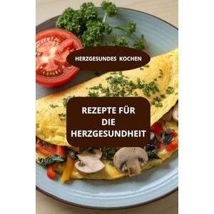 AHOLOUKPE, Herve REZEPTE FÜR DIE HERZGESUNDHEIT: HERZGESUNDES KOCHEN Rezepte für starke Arterien Herzfreundliche Rezepte AHOLOUKPE, Herve REZEPTE FÜR DIE HERZGESUNDHEIT: HERZGESUNDES KOCHEN Rezepte für starke Arterien Herzfreundliche Rezepte