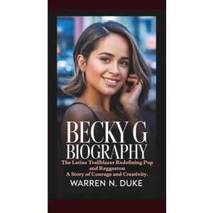 Duke, Warren N. BECKY G BIOGRAPHY: The Latina Trailblazer Redefining Pop and Reggaeton A Story of Courage and Creativity. Duke, Warren N. BECKY G BIOGRAPHY: The Latina Trailblazer Redefining Pop and Reggaeton A Story of Courage and Creativity.