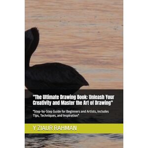 RAHMAN, Y ZIAUR The Ultimate Drawing Book: Unleash Your Creativity and Master the Art of Drawing": "Step-by-Step Guide for Beginners and Artists, Includes Tips, Techniques, and Inspiration RAHMAN, Y ZIAUR The Ultimate Drawing Book: Unleash Your Creativity and Master the Art of Drawing": "Step-by-Step Guide for Beginners and Artists, Includes Tips, Techniques, and Inspiration