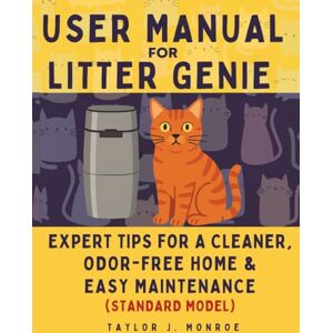Taylor User Manual for Litter Genie: Expert Tips for a Cleaner, Odor-Free Home & Easy Maintenance (Standard Model) Taylor User Manual for Litter Genie: Expert Tips for a Cleaner, Odor-Free Home & Easy Maintenance (Standard Model)