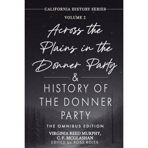Murphy, Virginia Reed Across the Plains in the Donner Party & History of the Donner Party Omnibus Edition: California's Darkest Winter: True Stories of Hope, Despair, and ... Party Disaster: 2 (California History Series) Murphy, Virginia Reed Across the Plains in the Donner Party & History of the Donner Party Omnibus Edition: California's Darkest Winter: True Stories of Hope, Despair, and ... Party Disaster: 2 (California History Series)